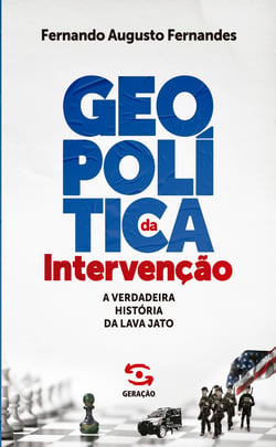 Geopolítica da intervenção - 1ª Edição - A verdadeira história da Lava Jato