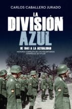 La División Azul - Historia completa de los voluntarios españoles de Hitler. De 1941 a la actualidad