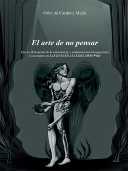 El arte de no pensar - Este es el despertar de la consciencia, o continuaremos enceguecidos y alucinados en LAS DULCES ALAS DEL DEMONIO