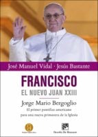 Francisco, el nuevo Juan XXIII - Jorge Mario Bergoglio. El primer pontífice americano para una nueva primavera de la Iglesia