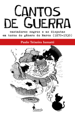 Cantos de Guerra - Cantadores negros e as disputas em torno do gênero do Marco (1870-1930)