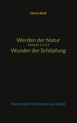 Werden der Natur - Genesis 1,1-2,3 - Wunder der Schöpfung - Staunendes Nachdenken als Gebet