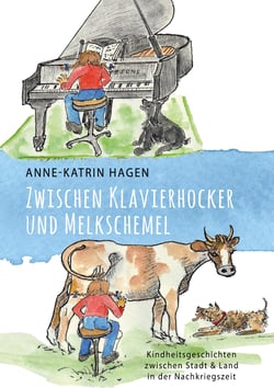 Zwischen Klavierhocker und Melkschemel - Kindheitsgeschichten zwischen Stadt und Land in der Nachkriegszeit