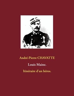 Louis Maine. - Itinéraire d'un héros.