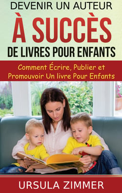 Devenir un auteur à succès de livres pour enfants - Comment écrire, publier et promouvoir un livre pour enfants
