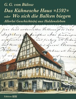 Das Kühnesche Haus *1592* oder Wo sich die Balken biegen - Allerlei Geschichte(n) aus Haldensleben