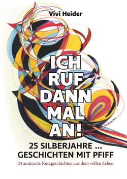 Ich ruf dann mal an! 25 Silberjahre ... Geschichten mit Pfiff - 24 amüsante Kurzgeschichten aus dem vollen Leben