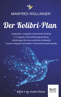 Der Kolibri-Plan 4 - Integrale Medizin: - Realität einer Bewusstseins- &amp; Schwingungsmedizin - Modelle einer Integralen Gesundheitspflege
