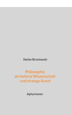 Philosophie als heitere Wissenschaft und strenge Kunst - Aphorismen
