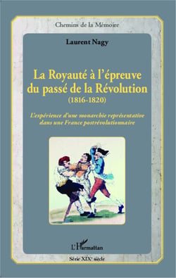 La Royauté à l'épreuve du passé de la Révolution (1816-1820) - L'expérience d'une monarchie représentative dans une France postrévolutionnaire