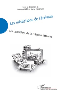 Les médiations de l'écrivain - Les conditions de la création littéraire