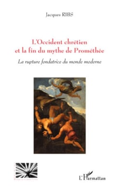 L'Occident chrétien et la fin du mythe de Prométhée - La rupture fondatrice du monde moderne