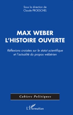 Max Weber, l'histoire ouverte - Réflexions croisées sur le statut scientifique et l'actualité du propos wébérien