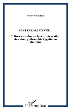 Sans perdre de vue... - Culture et techno-science, intégration africaine, philosophie égyptienne africaine