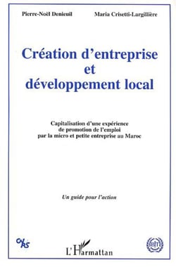 Création d'entreprise et développement local - Capitalisation d'une expérience de promotion de l'emploi par la micro et petite entreprise au Maroc - Un guide pour l'action