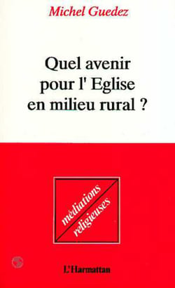 Quel avenir pour l'église en milieu rural - Enquête sur la religion et la morale, la vie, l'amour et la mort