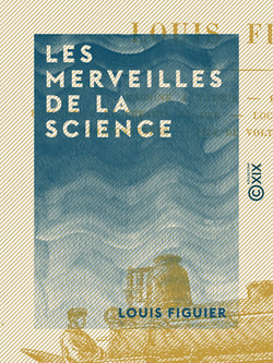 Les Merveilles de la science - Description populaire des inventions modernes : machine à vapeur, bateaux à vapeur, locomotive et chemins de fer, locomobiles, machine électrique, paratonnerres, pile de Volta, électro-magnétisme