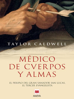 Médico de cuerpos y almas - El periplo del gran sanador san Lucas, el tercer evangelista en la Roma imperial.