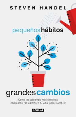 Pequeños hábitos, grandes cambios - Cómo las acciones más sencillas cambiarán radicalmente tu vida ¡para siempre!