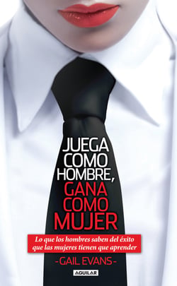 Juega como hombre, gana como mujer - Lo que los hombres saben del éxito que las mujeres tienen que aprender