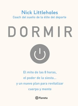 Dormir - El mito de las 8 horas, el poder de la siesta... y un nuevo plan para revitalizar cuerpo y mente