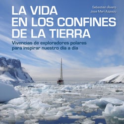 La vida en los confines de la Tierra - Vivencias de exploradores polares para inspirar nuestro día a día