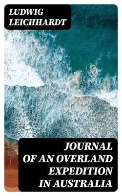 Journal of an Overland Expedition in Australia - From Moreton Bay to Port Essington, a distance of upwards of 3000 miles, during the years 1844-1845