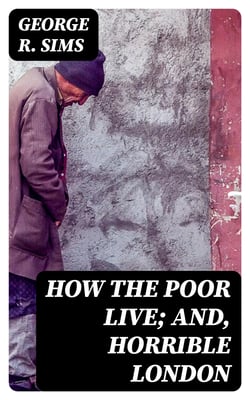 How the Poor Live; and, Horrible London - 1889