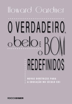 O verdadeiro, o belo e o bom redefinidos - Novas diretrizes para a educação no século XXI