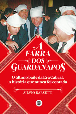 A farra dos guardanapos: o último baile da era Cabral - A história que nunca foi contada