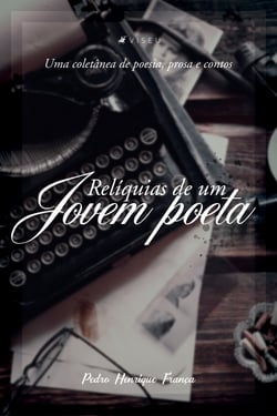 Relíquias de um jovem poeta - uma coletânea de poesia, prosa e contos