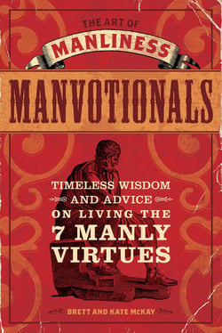 The Art of Manliness - Manvotionals - Timeless Wisdom and Advice on Living the 7 Manly Virtues