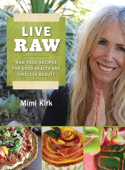 Live Raw - Raw Food Recipes for Good Health and Timeless Beauty
