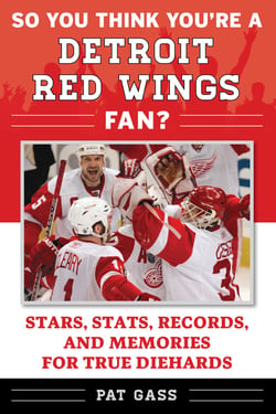 So You Think You're a Detroit Red Wings Fan? - Stars, Stats, Records, and Memories for True Diehards