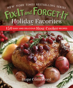Fix-It and Forget-It Holiday Favorites - 150 Easy and Delicious Slow Cooker Recipes