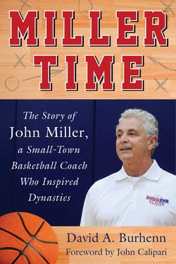 Miller Time - The Story of John Miller, a Small-Town Basketball Coach Who Inspired Dynasties