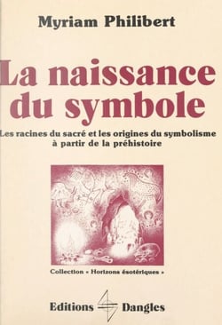 La naissance du symbole - Les racines du sacré et les origines du symbolisme à partir de la Préhistoire