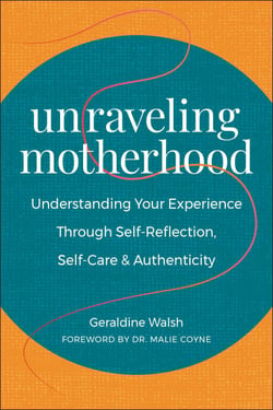 Unraveling Motherhood - Understanding Your Experience through Self-Reflection, Self-Care &amp; Authenticity