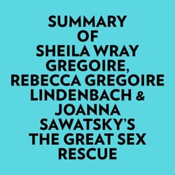 Summary of Sheila Wray Gregoire, Rebecca Gregoire Lindenbach &amp; Joanna Sawatsky's The Great Sex Rescue