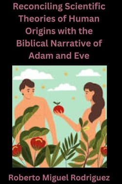 Reconciling Scientific Theories of Human Origins with the Biblical Narrative of Adam and Eve