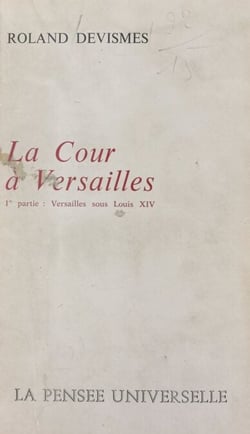 La cour à Versailles (1) - Versailles sous Louis XIV