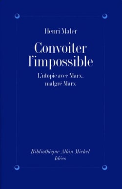 Convoiter l'impossible - L'utopie avec Marx, malgré Marx