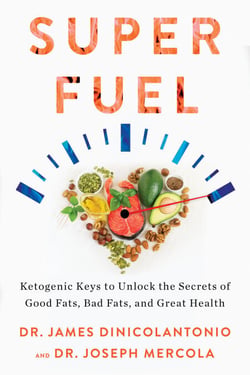 Superfuel - Ketogenic Keys to Unlock the Secrets of Good Fats, Bad Fats, and Great Health