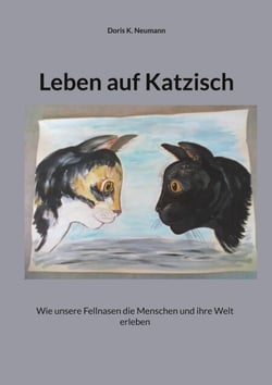 Leben auf Katzisch - Wie unsere Fellnasen die Menschen und ihre Welt erleben