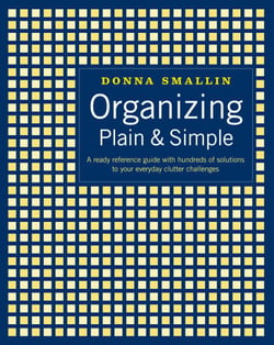 Organizing Plain &amp; Simple - A Ready Reference Guide with Hundreds of Solutions to Your Everyday Clutter Challenges