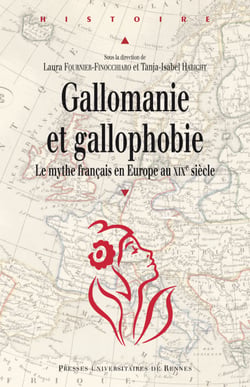 Gallomanie et gallophobie - Le mythe français en Europe au XIXe siècle