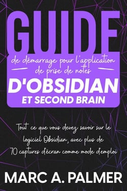 Guide de démarrage pour l'application de prise de notes d'Obsidian et Second Brain: Tout ce que vous devez savoir sur le logiciel Obsidian, avec plus de 70 captures d'écran comme mode d'emploi