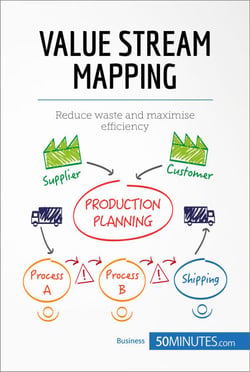Value Stream Mapping - Reduce waste and maximise efficiency