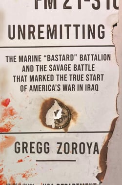 Unremitting - The Marine “Bastard” Battalion and the Savage Battle that Marked the True Start of America’s War in Iraq