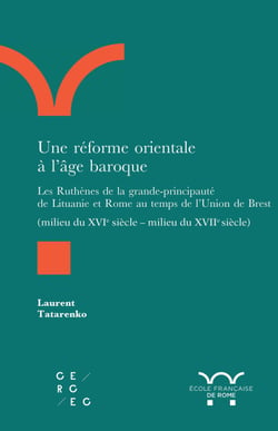 Une réforme orientale à l’âge baroque - Les Ruthènes de la grande-principauté de Lituanie et Rome au temps de l’Union de Brest (milieu du XVIe - milieu du XVIIe siècle)
